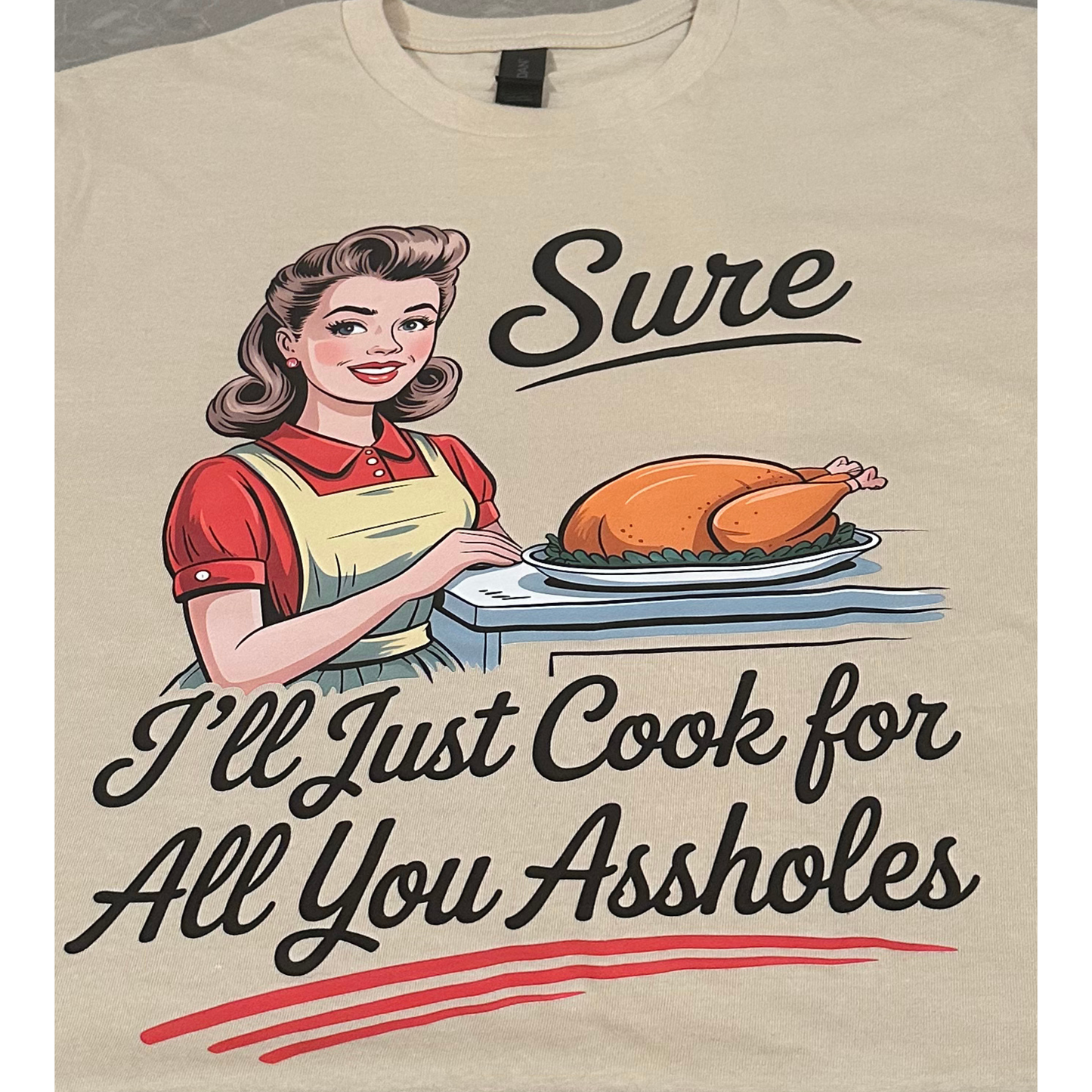 Sure, I'll Just Cook for All You Assholes Graphic Tee- Available in XS-3XL