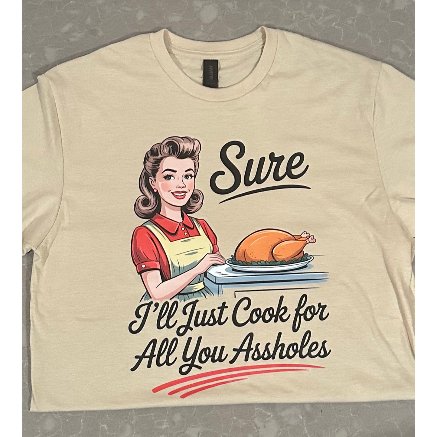 Sure, I'll Just Cook for All You Assholes Graphic Tee- Available in XS-3XL