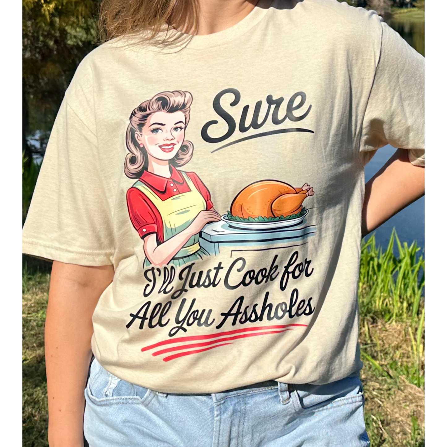 Sure, I'll Just Cook for All You Assholes Graphic Tee- Available in XS-3XL