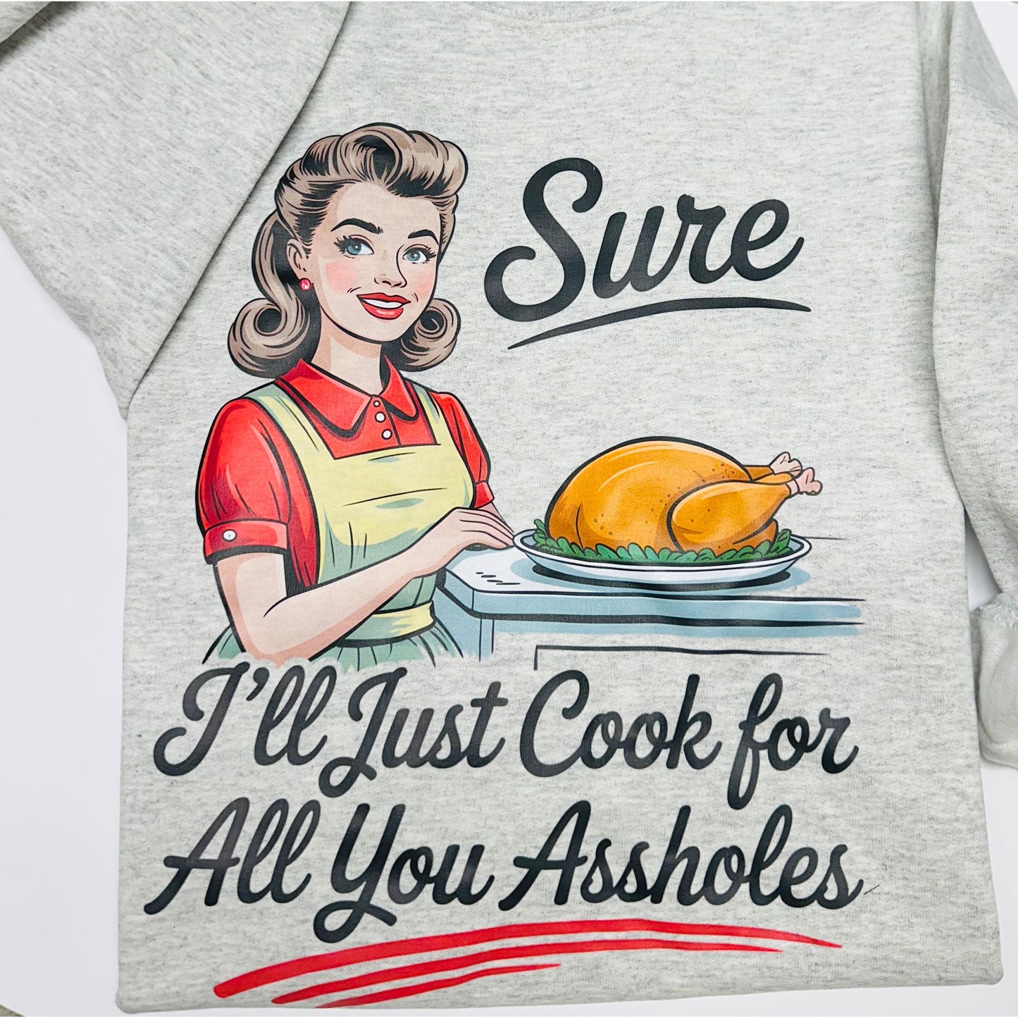 Sure, I'll Just Cook for All You Assholes Graphic Tee- Available in XS-3XL